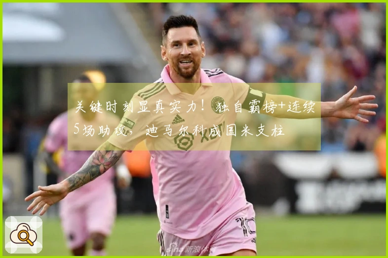 关键时刻显真实力！独自霸榜+连续5场助攻，迪马尔科成国米支柱
