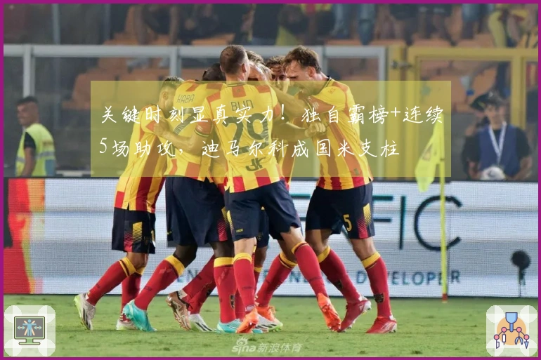 关键时刻显真实力！独自霸榜+连续5场助攻，迪马尔科成国米支柱
